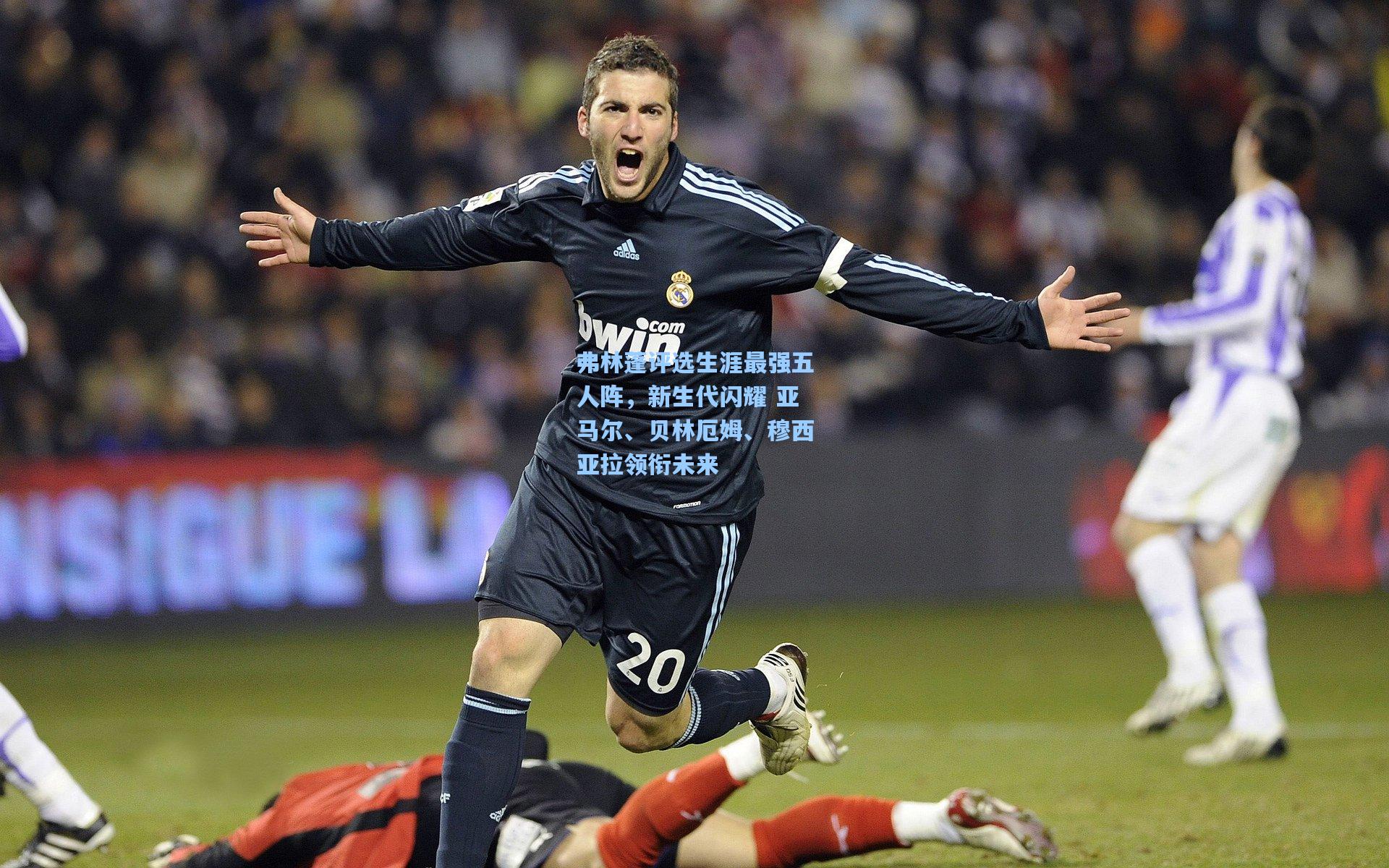 爱游戏app|弗林蓬评选生涯最强五人阵，新生代闪耀 亚马尔、贝林厄姆、穆西亚拉领衔未来