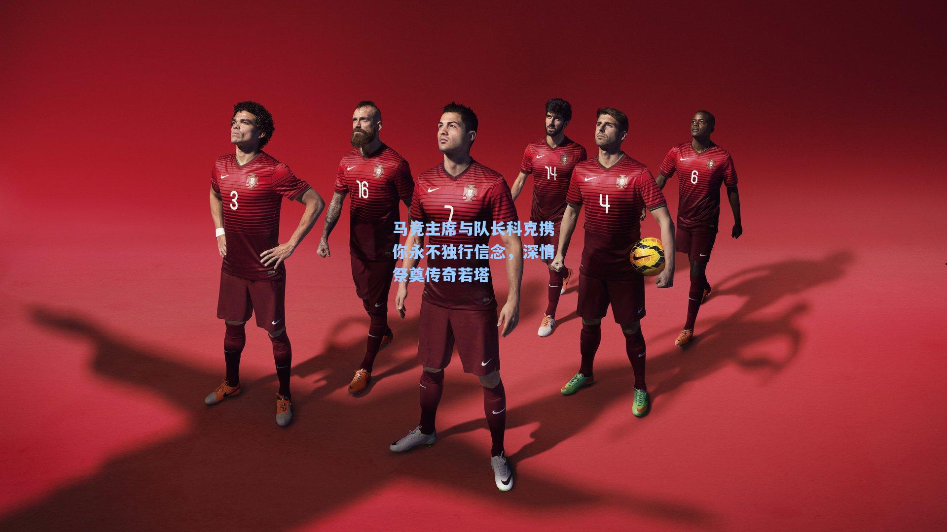 马竞主席与队长科克携你永不独行信念，深情祭奠传奇若塔