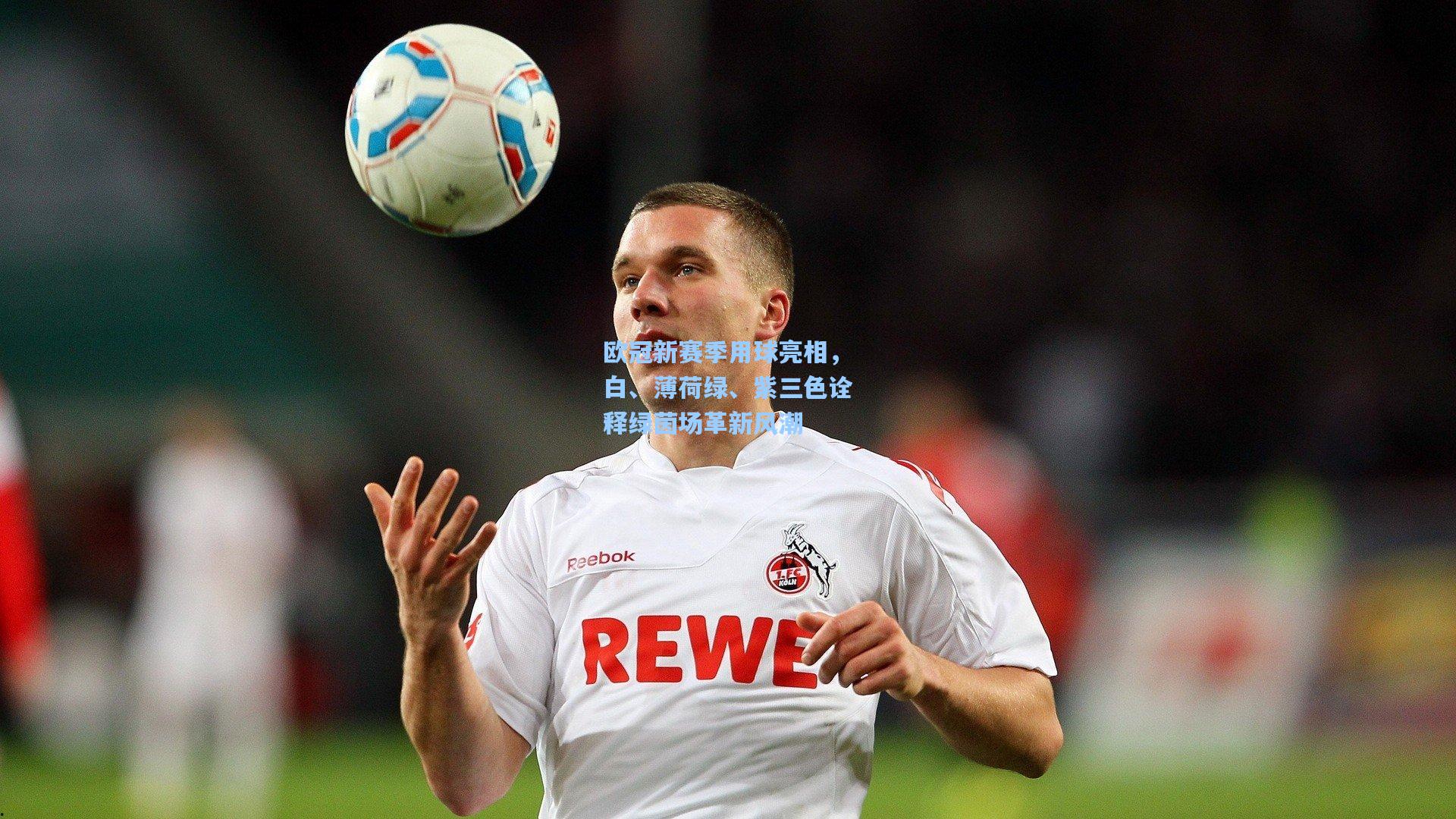 欧冠新赛季用球亮相，白、薄荷绿、紫三色诠释绿茵场革新风潮