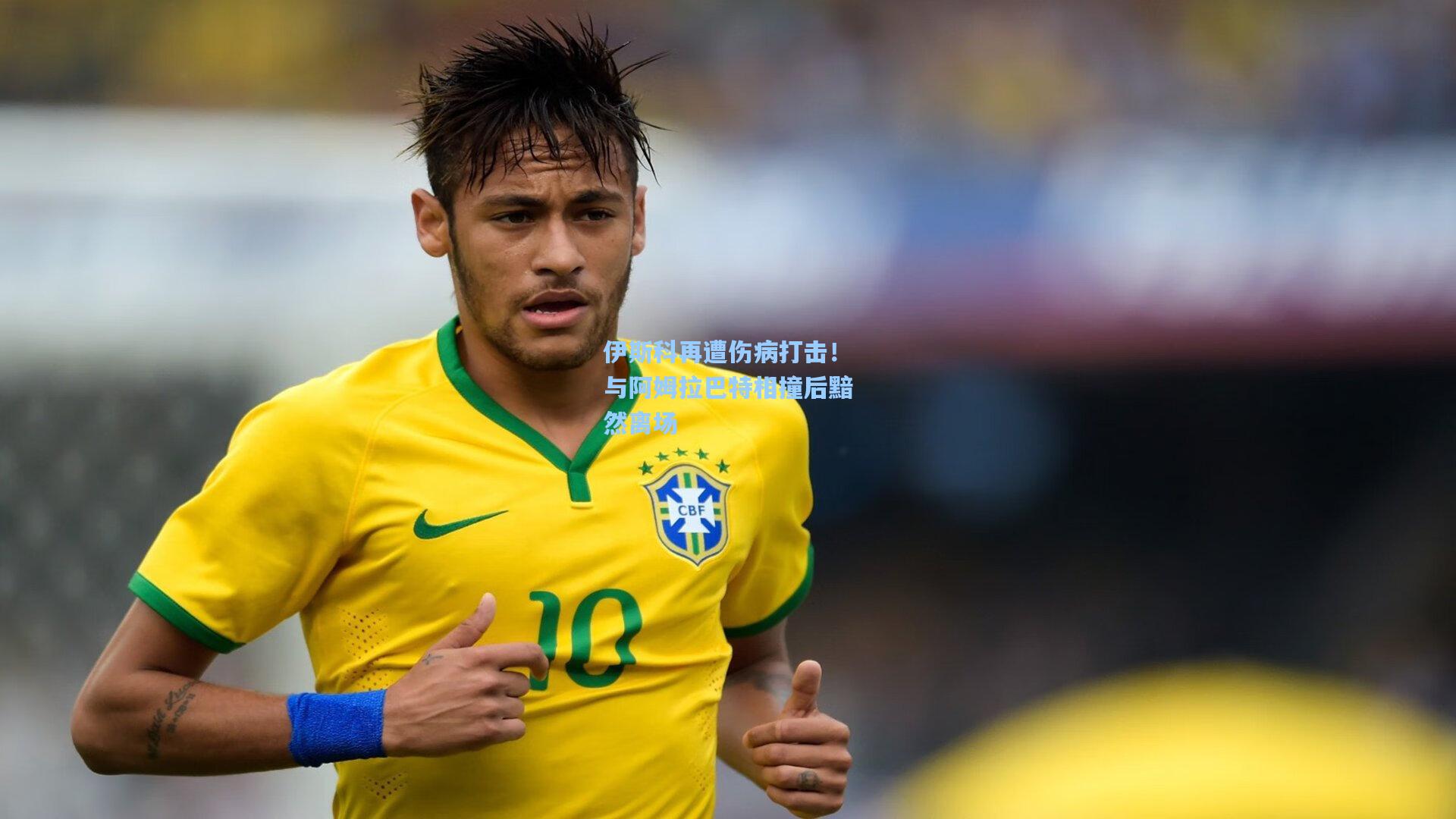 伊斯科再遭伤病打击!与阿姆拉巴特相撞后黯然离场