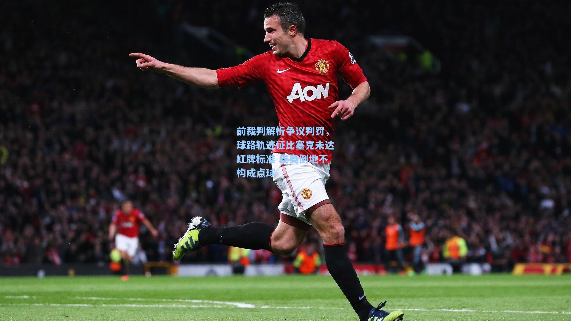 爱游戏体育_前裁判解析争议判罚，球路轨迹证比塞克未达红牌标准 皮奥倒地不构成点球