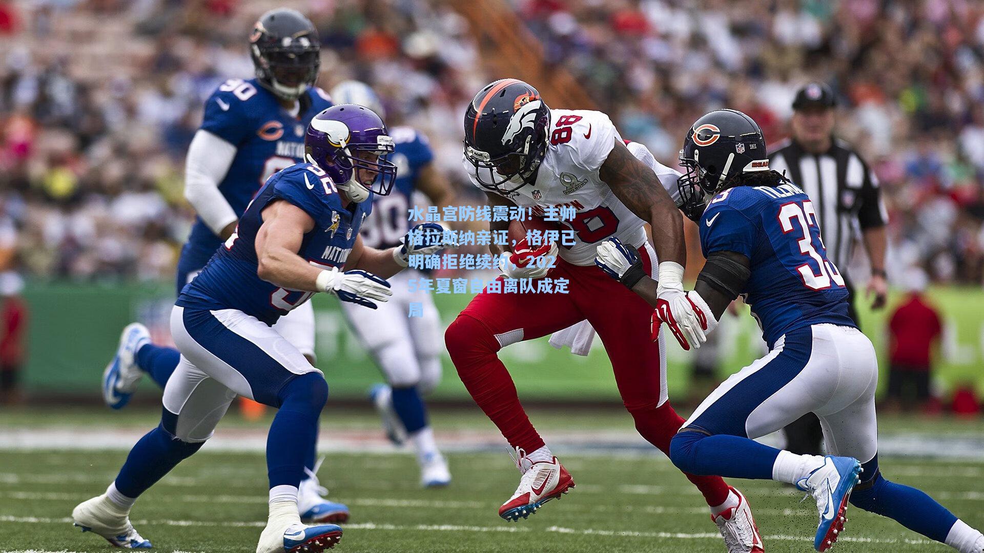 水晶宫防线震动！主帅格拉斯纳亲证，格伊已明确拒绝续约，2025年夏窗自由离队成定局