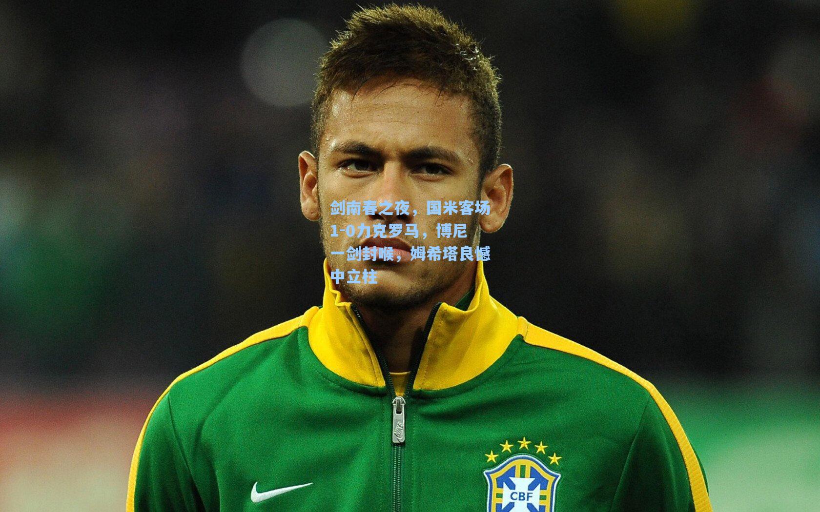 ayx：剑南春之夜，国米客场1-0力克罗马，博尼一剑封喉，姆希塔良憾中立柱